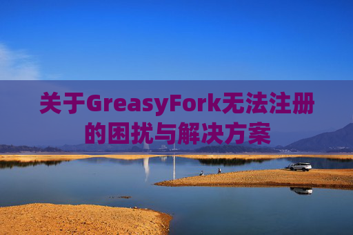 关于GreasyFork无法注册的困扰与解决方案