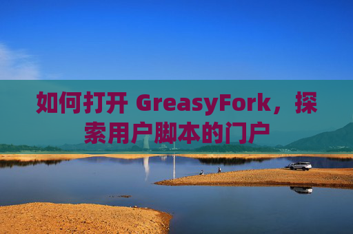如何打开 GreasyFork，探索用户脚本的门户