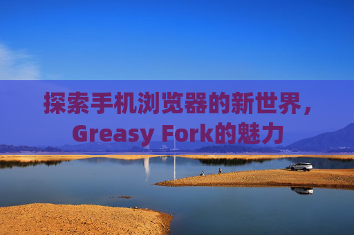 探索手机浏览器的新世界，Greasy Fork的魅力