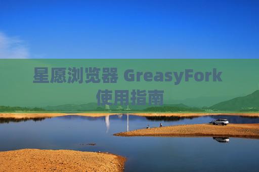 星愿浏览器 GreasyFork 使用指南