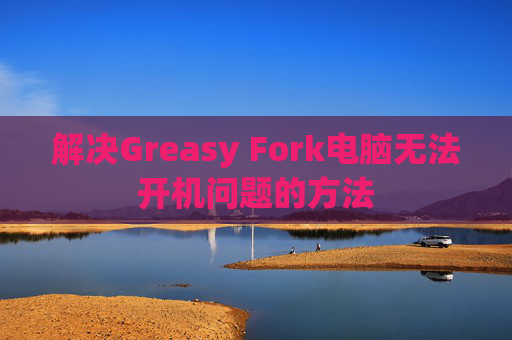 解决Greasy Fork电脑无法开机问题的方法